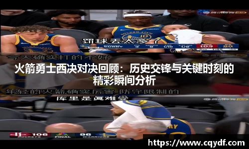 火箭勇士西决对决回顾:历史交锋与关键时刻的精彩瞬间分析