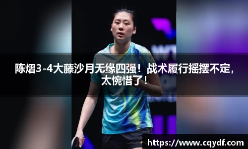 陈熠3-4大藤沙月无缘四强！战术履行摇摆不定，太惋惜了！